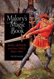 Malory's Magic Book : King Arthur and the Child, 1862-1980