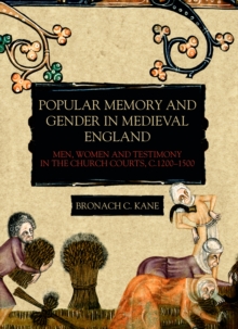 Popular Memory and Gender in Medieval England : Men, Women, and Testimony in the Church Courts, c.1200-1500