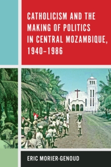 Catholicism and the Making of Politics in Central Mozambique, 1940-1986