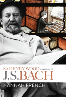 Sir Henry Wood: Champion of J.S. Bach