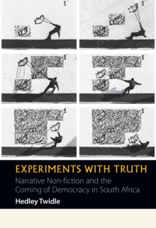 Experiments with Truth : Narrative Non-fiction and the Coming of Democracy in South Africa