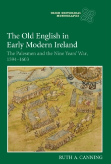 The Old English in Early Modern Ireland : The Palesmen and the Nine Years' War, 1594-1603