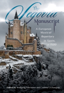 The Segovia Manuscript : A European Musical Repertory in Spain, c.1500