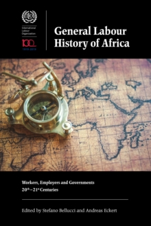 General Labour History of Africa : Workers, Employers and Governments, 20th-21st Centuries