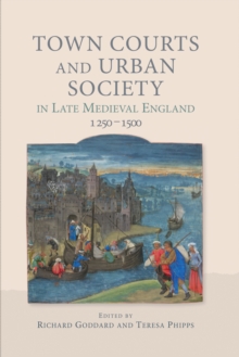 Town Courts and Urban Society in Late Medieval England, 1250-1500