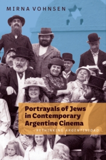 Portrayals of Jews in Contemporary Argentine Cinema : Rethinking <I>Argentinidad</I>