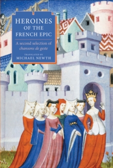 Heroines of the French Epic : A second selection of <I>chansons de geste</I>