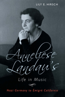 Anneliese Landau's Life in Music : Nazi Germany to Emigre California