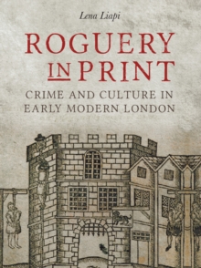 Roguery in Print : Crime and Culture in Early Modern London