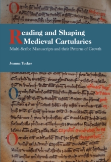 Reading and Shaping Medieval Cartularies : Multi-Scribe Manuscripts and their Patterns of Growth. A Study of the Earliest Cartularies of Glasgow Cathedral and Lindores Abbey