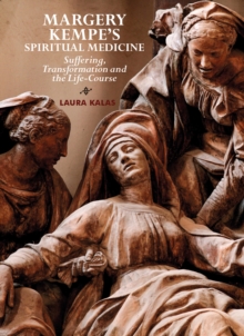 Margery Kempe's Spiritual Medicine : Suffering, Transformation and the Life-Course