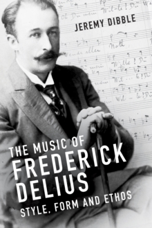 The Music of Frederick Delius : Style, Form and Ethos