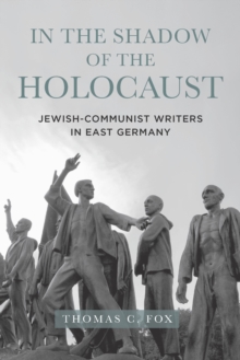 In the Shadow of the Holocaust : Jewish-Communist Writers in East Germany