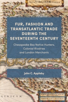 Fur, Fashion and Transatlantic Trade during the Seventeenth Century : Chesapeake Bay Native Hunters, Colonial Rivalries and London Merchants