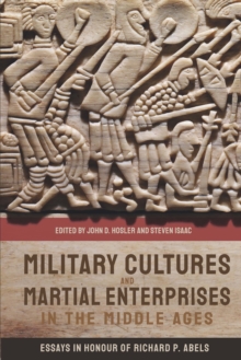 Military Cultures and Martial Enterprises in the Middle Ages : Essays in Honour of Richard P. Abels