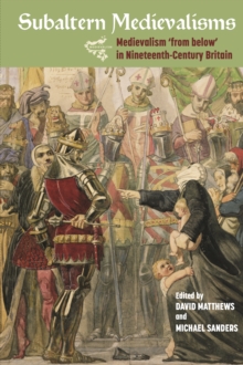 Subaltern Medievalisms : Medievalism 'from below' in Nineteenth-Century Britain