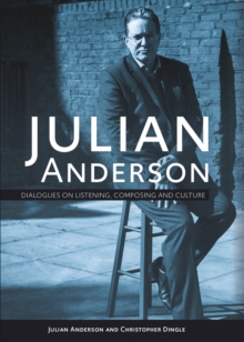 Julian Anderson : Dialogues on Listening, Composing and Culture