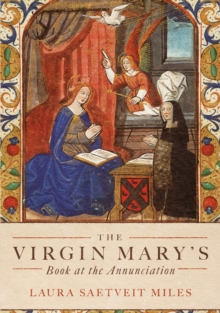 The Virgin Mary's Book at the Annunciation : Reading, Interpretation, and Devotion in Medieval England