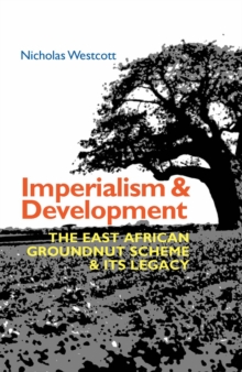 Imperialism and Development : The East African Groundnut Scheme and its Legacy