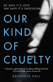 Our Kind of Cruelty : The most addictive psychological thriller youll read this year