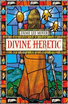 Divine Heretic : a breath-taking re-imagining of the Joan of Arc story by an award-winning author