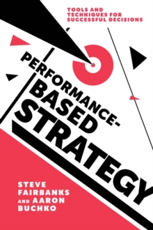 Performance-Based Strategy : Tools and Techniques for Successful Decisions