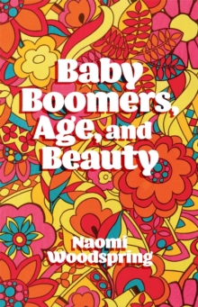 Baby Boomers, Age, and Beauty, Paperback / softback Book Baby Boomers, Age, and Beauty, Paperback / softback Book