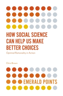 How Social Science Can Help Us Make Better Choices : Optimal Rationality in Action