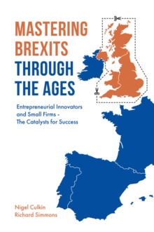 Mastering Brexits Through The Ages : Entrepreneurial Innovators and Small Firms - The Catalysts for Success