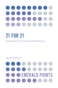 21 for 21 : Leading the 21st Century Global Enterprise, Paperback / softback Book 21 for 21 : Leading the 21st Century Global Enterprise, Paperback / softback Book
