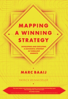 Mapping a Winning Strategy : Developing and Executing a Successful Strategy in Turbulent Markets