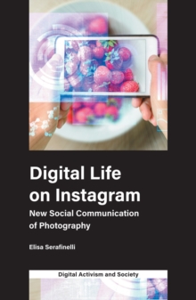 Digital Life on Instagram : New Social Communication of Photography, Paperback / softback Book Digital Life on Instagram : New Social Communication of Photography, Paperback / softback Book