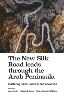 The New Silk Road leads through the Arab Peninsula : Mastering Global Business and Innovation