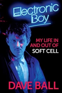 Electronic Boy: My Life In and Out of Soft Cell : The Autobiography of Dave Ball