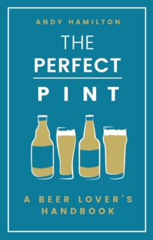 The Perfect Pint : A Beer Lover's Handbook, Hardback Book The Perfect Pint : A Beer Lover's Handbook, Hardback Book