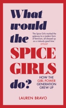 What Would the Spice Girls Do? : How the Girl Power Generation Grew Up