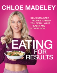 Eating for Results : Delicious, Easy Recipes to Help You Reach Your Health and Fitness Goal