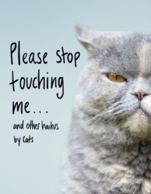 Please Stop Touching Me ... and Other Haikus by Cats, Hardback Book Please Stop Touching Me ... and Other Haikus by Cats, Hardback Book