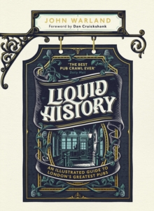 Liquid History : An Illustrated Guide to Londons Greatest Pubs : A Radio 4 Best Food and Drink Book of the Year