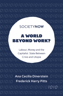 A World Beyond Work? : Labour, Money and the Capitalist State Between Crisis and Utopia