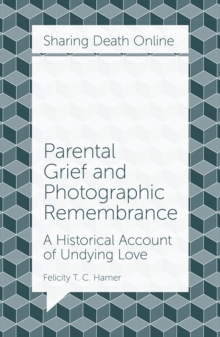 Parental Grief and Photographic Remembrance : A Historical Account of Undying Love