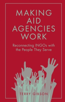 Making Aid Agencies Work : Reconnecting INGOs with the People They Serve, Paperback / softback Book Making Aid Agencies Work : Reconnecting INGOs with the People They Serve, Paperback / softback Book