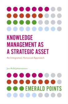 Knowledge Management as a Strategic Asset : An Integrated, Historical Approach