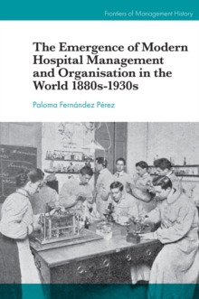 The Emergence of Modern Hospital Management and Organisation in the World 1880s-1930s