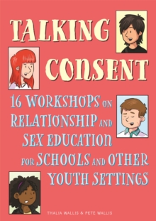 Talking Consent : 16 Workshops on Relationship and Sex Education for Schools and Other Youth Settings