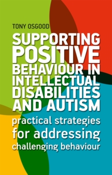 Supporting Positive Behaviour in Intellectual Disabilities and Autism : Practical Strategies for Addressing Challenging Behaviour