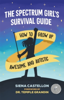 The Spectrum Girl's Survival Guide : How To Grow Up Awesome And Autistic