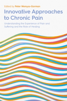 Innovative Approaches to Chronic Pain : Understanding the Experience of Pain and Suffering and the Role of Healing