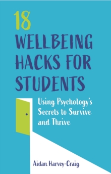 18 Wellbeing Hacks for Students : Using Psychology's Secrets to Survive and Thrive, EPUB eBook 18 Wellbeing Hacks for Students : Using Psychology's Secrets to Survive and Thrive, EPUB eBook