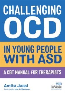 Challenging OCD In Young People With ASD : A CBT Manual For Therapists